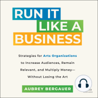 Run It Like a Business: Strategies for Arts Organizations to In­crease Audiences, Remain Relevant, and Multiply Money--Without Losing the Art