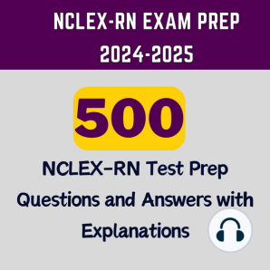 NCLEX-RN Exam Prep 2024-2025: 500 NCLEX-RN Test Prep Questions and Answers with Explanations