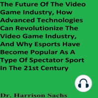 The Future Of The Video Game Industry, How Advanced Technologies Can Revolutionize The Video Game Industry, And Why Esports Have Become Popular As A Type Of Spectator Sport In The 21st Century