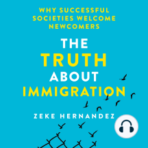 The Truth About Immigration: Why Successful Societies Welcome Newcomers