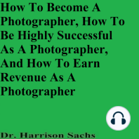 How To Become A Photographer, How To Be Highly Successful As A Photographer, And How To Earn Revenue As A Photographer