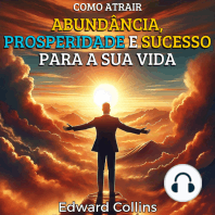 Como atrair abundância, prosperidade e sucesso para a sua vida. Descubra o segredo para obter tudo o que deseja.