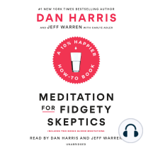 Meditation for Fidgety Skeptics: A 10% Happier How-to Book