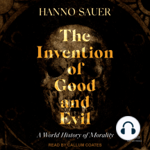 The Invention of Good and Evil: A World History of Morality