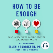 How to Be Enough: Self-Acceptance for Self-Critics and Perfectionists