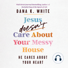 Jesus Doesn't Care About Your Messy House: He Cares About Your Heart