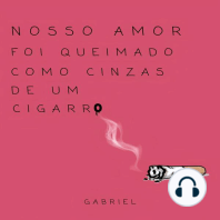 Nosso amor foi queimado como cinzas de um cigarro