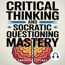 Critical Thinking and Socratic Questioning Mastery