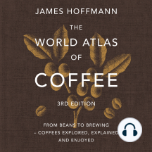 The World Atlas of Coffee 3rd edition: From beans to brewing – coffees explored, explained and enjoyed: the ultimate gift for coffee lovers