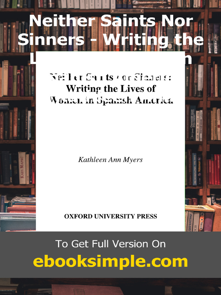 Neither Saints Nor Sinners - Writing The Lives of Women in Spanish ...