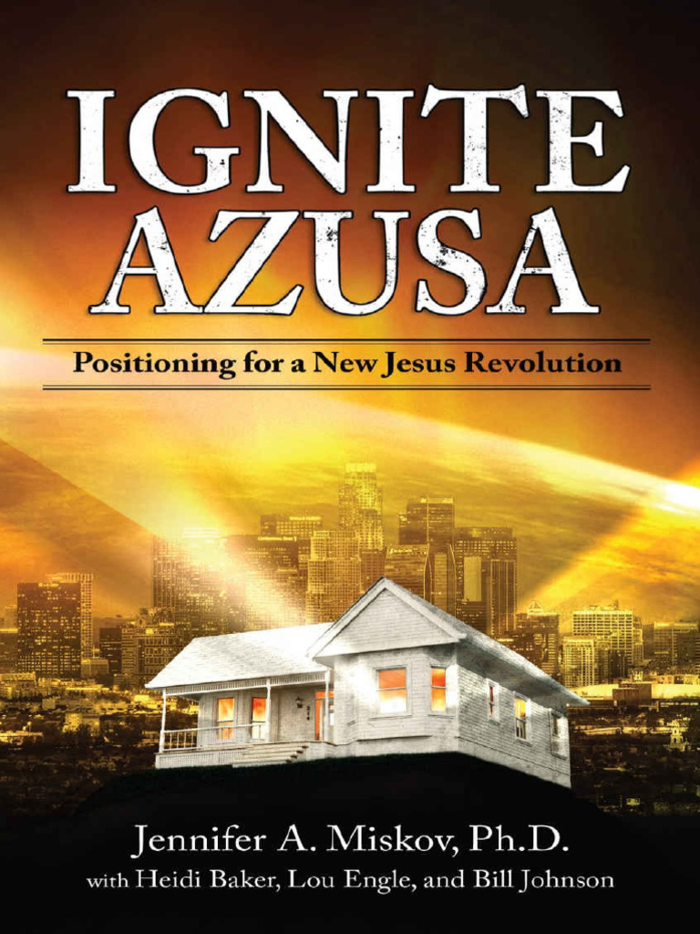 Ignite Azusa Positioning For A New Jesus Revolution by Jennifer Miskov ...