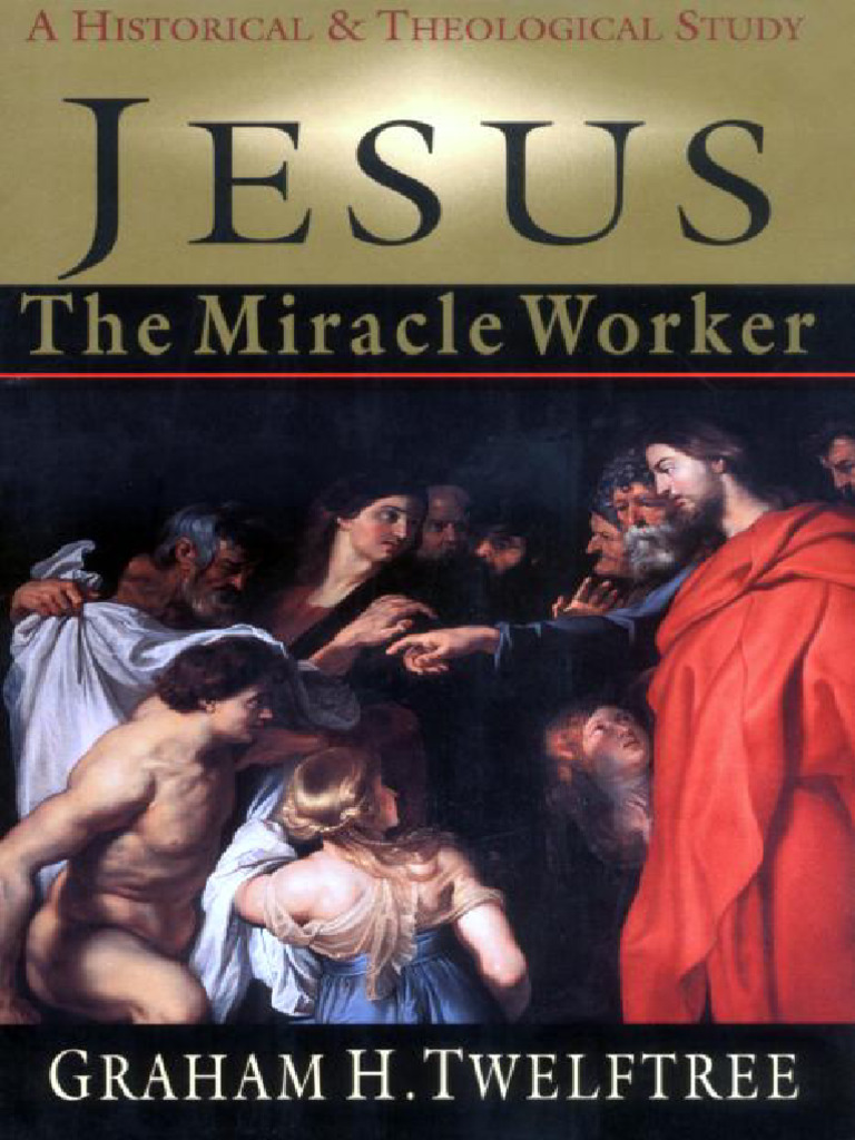 Jesus The Miracle Worker A His Graham H. Twelftree | PDF | Jesus | Gospels