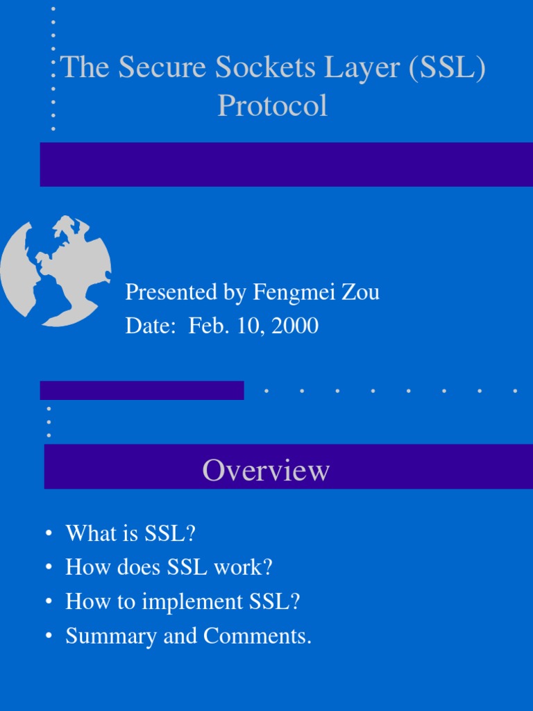 The Secure Sockets Layer (SSL) Protocol: Presented by Fengmei Zou Date ...