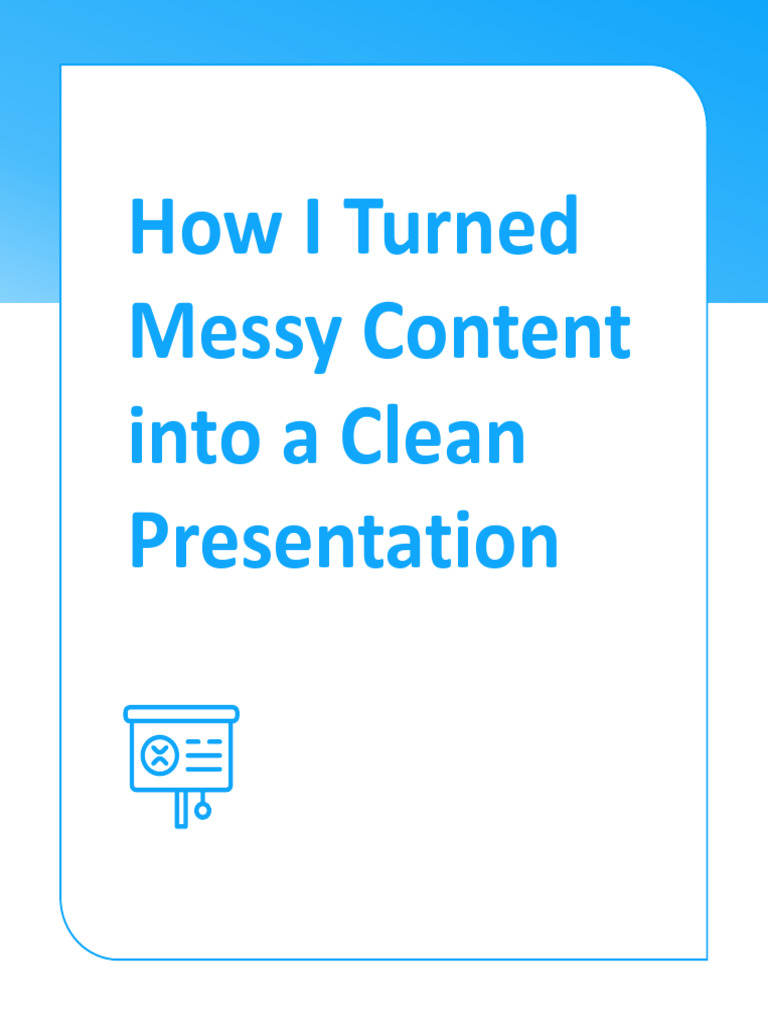 How I Turned Messy Content Into A Clean Presentation | PDF