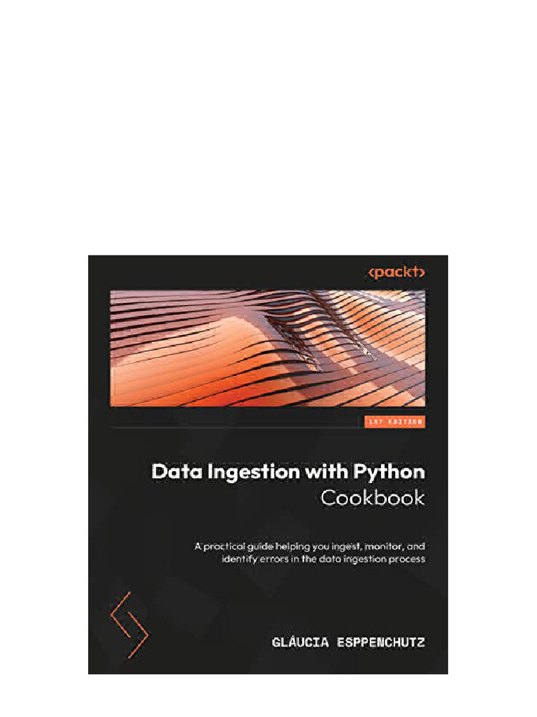 Data Ingestion With Python Cookbook: A Practical Guide To Ingesting ...