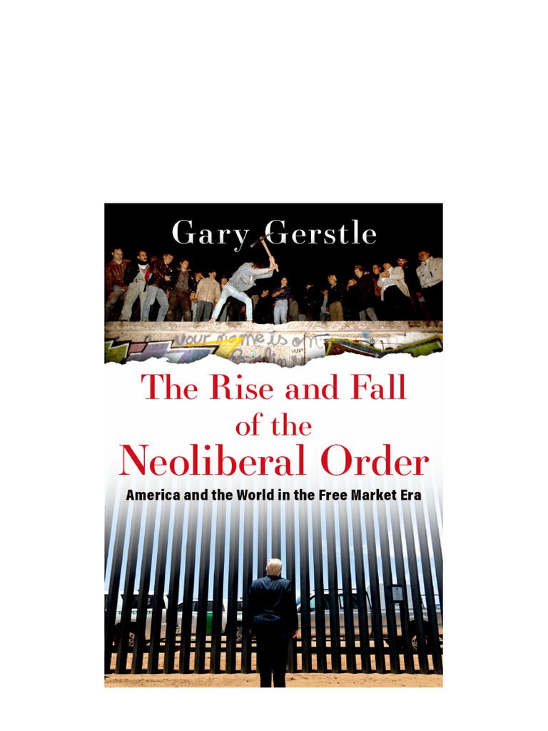 The Rise and Fall of The Neoliberal Order Gary Gerstle Full | PDF