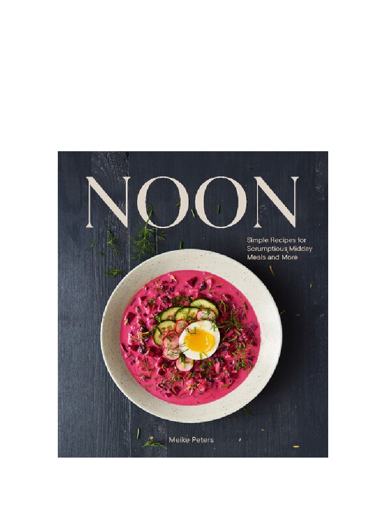 Noon: Simple Recipes For Scrumptious Midday Meals and More Meike Peters ...