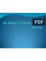 Be Water's Friend and Not It's Enemy.