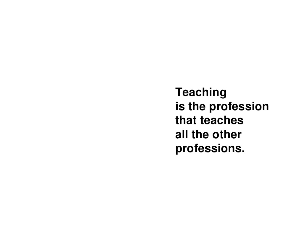 Teaching Is The Profession That Teaches All The Other Professions | PDF ...
