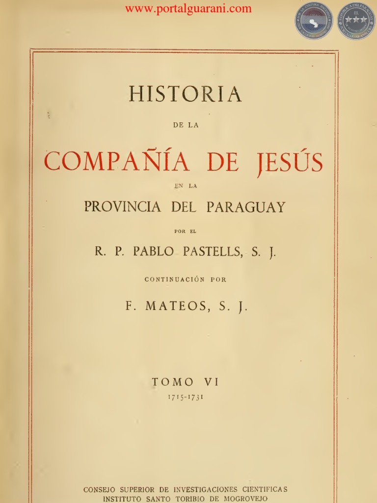 HISTORIA DE LA COMPAÃ‘IA DE JESÃšS EN LA PROVINCIA DEL PARAGUAY - POR EL  PADRE PABLO PASTELLS - TOMO VI - 1715 A 1731 - PORTALGUARANI | PDF | EspaÃ±a  | Sociedad de jesus