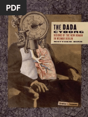 The Dada Cyborg Visions Of The New Human In Weimar Berlin