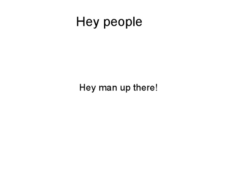 Hey People: Hey Man Up There! | PDF