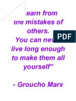 "Learn From The Mistakes of Others. You Can Never Live Long Enough To Make Them All Yourself" - Groucho Marx