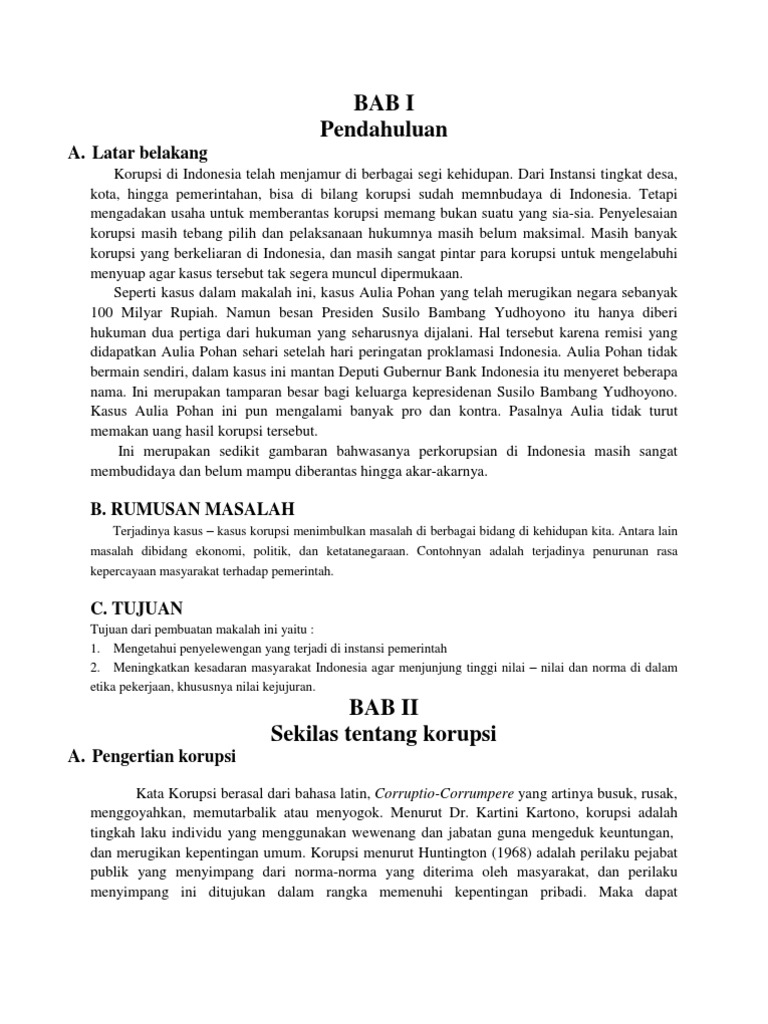Makalah Kasus Korupsi Aulia Pohan Dengan seseorang melakukan korupsi berarti ia mencoba untuk mengotori nama baiknya keluarganya asalnya dan mungkin juga negaranya korupsi ini adalah suatu tindakan yang menunjukan sisi keserakahan seorang manusia korupsi menunjukan betapa manusia itu tidak pernah puas akan apa yang sudah dimilikinya dan korupsi menunjukan sifat egois dari manusia itu sendiri karena ia tidak.
