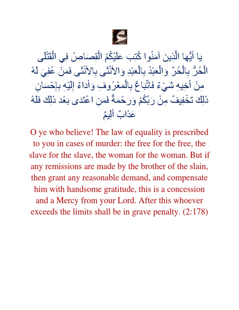 ي ا أ ي ه ا ال ذ ين آم ن وا ك ت ب ع ل ي ك م ال ق ص اص ف ي ال ق ت ل ى ال ح ر ب ال ح ر و ال ع ب د ب ال ع ب د و ال أ ن ث ى ب ال أ ن ث ى ف م ن ع ف ي ل ه م ن أ خ يه ش ي ء ف ات ب اع ب ال م ع ر وف و أ د اء إ ل ي ه ب إ ح س ان ذ ل ك
