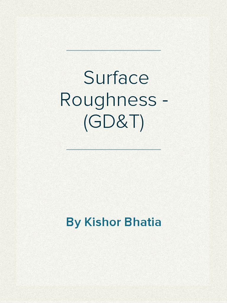 Surface Roughness Geometrical Dimensioning & Tolerancing (GD&T