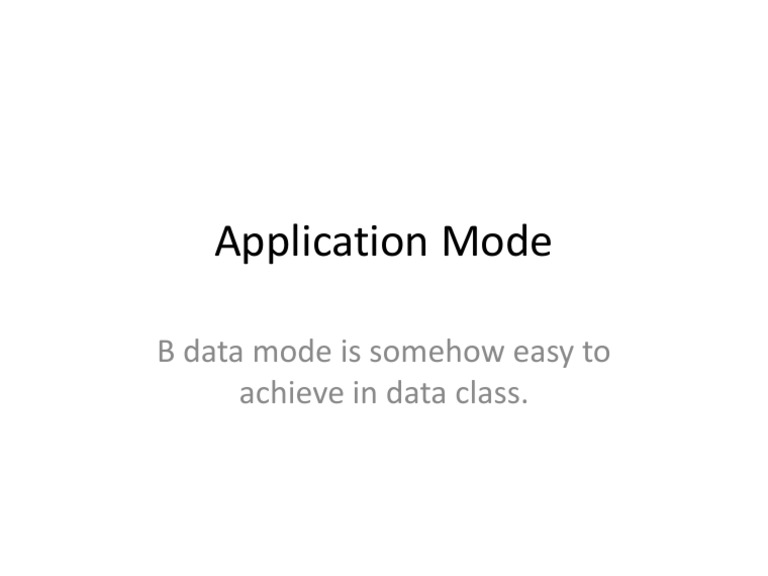 Application Mode: B Data Mode Is Somehow Easy To Achieve in Data Class ...