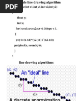 Draw Line (Int x1, Int Y1, Int x2, Int Y2) (Float y Int X For (X x1 X x2 X++) //slope 1. (Y Y1+ (x-x1) (Y2-Y1) (x2-x1) Putpixel (X, Round (Y) ) ) )