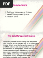 DSS Components: 1. Database Management System 2. Model Management System 3. Support Tools