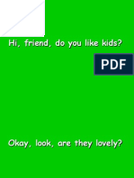 Hi, Friend, Do You Like Kids?