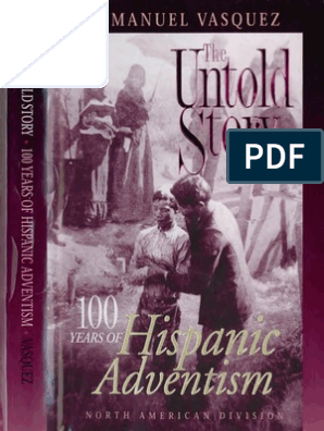 The Untold Story 100 Years Of Hispanic Adventism Dr Manuel Vasquez 2000 Adventism Seventh Day Adventist Church