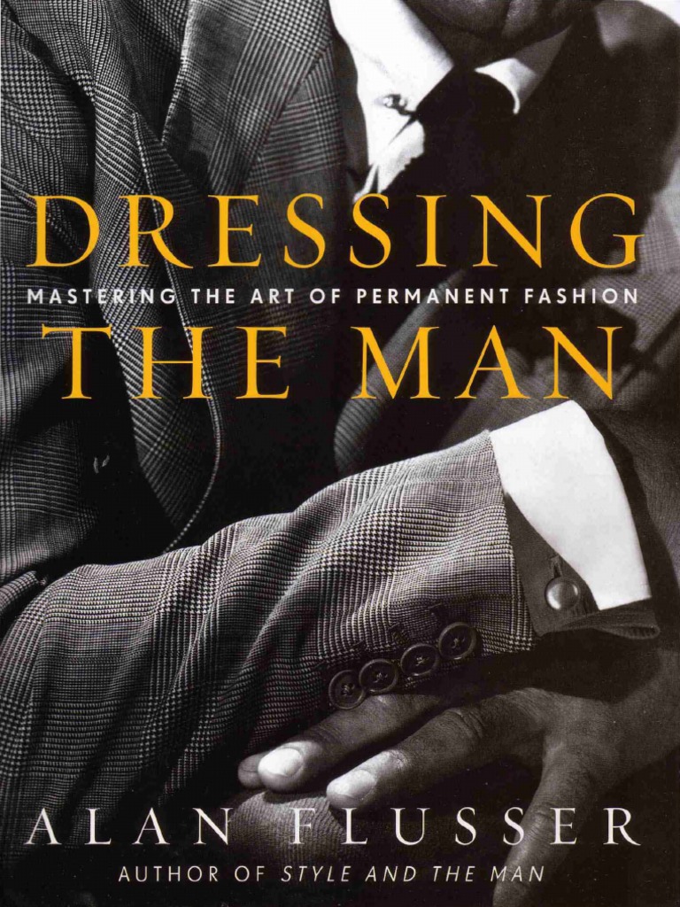 Xxx Pjra Nou - Dressing The Man Mastering The Art of Permanent Fashion | PDF | Human  Appearance | Clothing