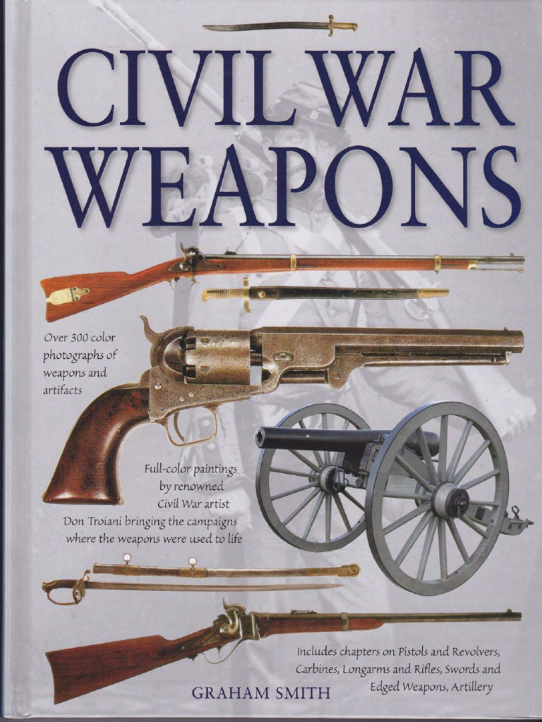 Civil War Weapons: the pistols, revolvers, carbines, rifles, longarms