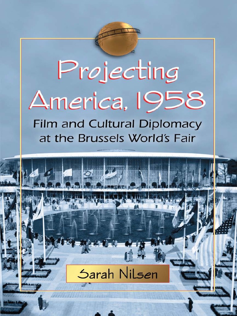 Sarah Nilsen Projecting America, 1958 Film and Cultural Diplomacy at The  Brussels Worlds Fair 2011, PDF