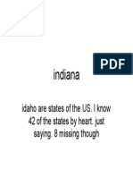 Indiana: Idaho Are States of The US. I Know 42 of The States by Heart. Just Saying. 8 Missing Though