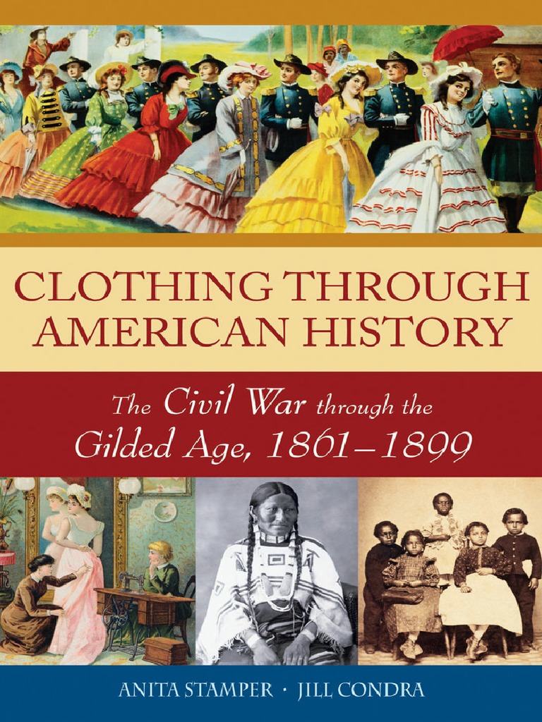 Anita Stamper, Jill Condra-Clothing Through American History - The Civil War Through The Gilded Age, 1861-1899