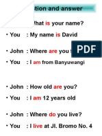 Question and Answer: - John: What - You: My Name - John: Where - You: I