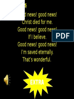 Good News! Good News! Christ Died For Me. Good News! Good News! If I Believe. Good News! Good News! I'm Saved Eternally. That's Wonderful