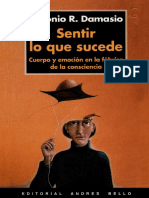 Antonio Damasio - Sentir Lo Que Sucede, Cuerpo y Emoción en La Fábrica de La Consciencia