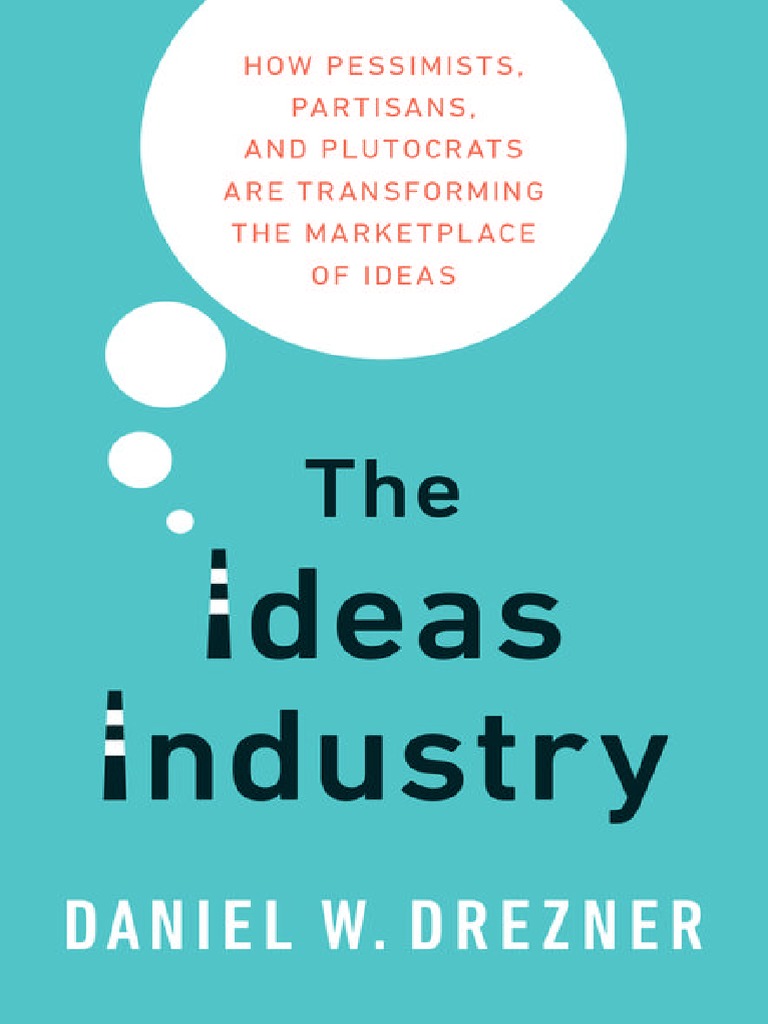 Drezner, Daniel W The Ideas Industry How Pessimists, Partisans, and  Plutocrats Are Transforming The Marketplace of Ideas | PDF | Donald Trump |  American Government
