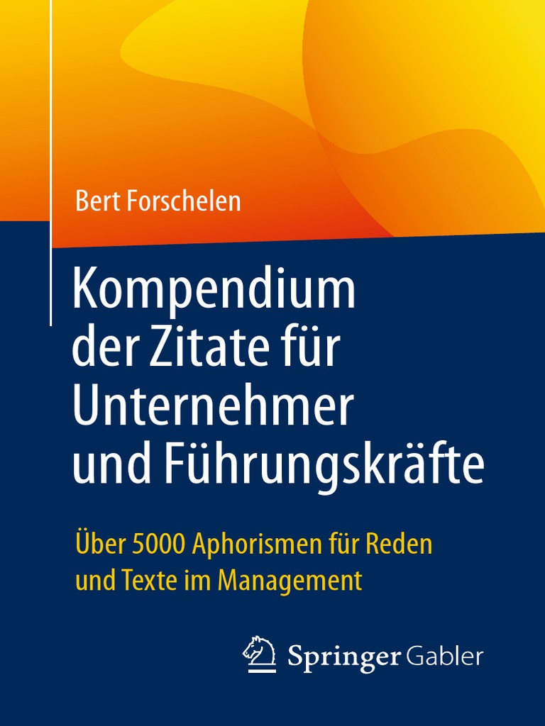 Bert Forschelen Auth Kompendium Der Zitate Fur Unternehmer Und Fuhrungskrafte Uber 5000 Aphorismen Fur Reden Und Texte Im Management Gabler Verlag 2017 Pdf