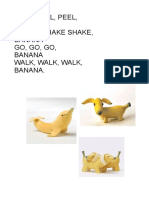 Peel, Peel, Peel, Banana Shake, Shake Shake, Banana Go, Go, Go, Banana Walk, Walk, Walk, Banana