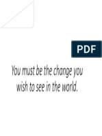 You Must Be The Change You Wish To See in The World