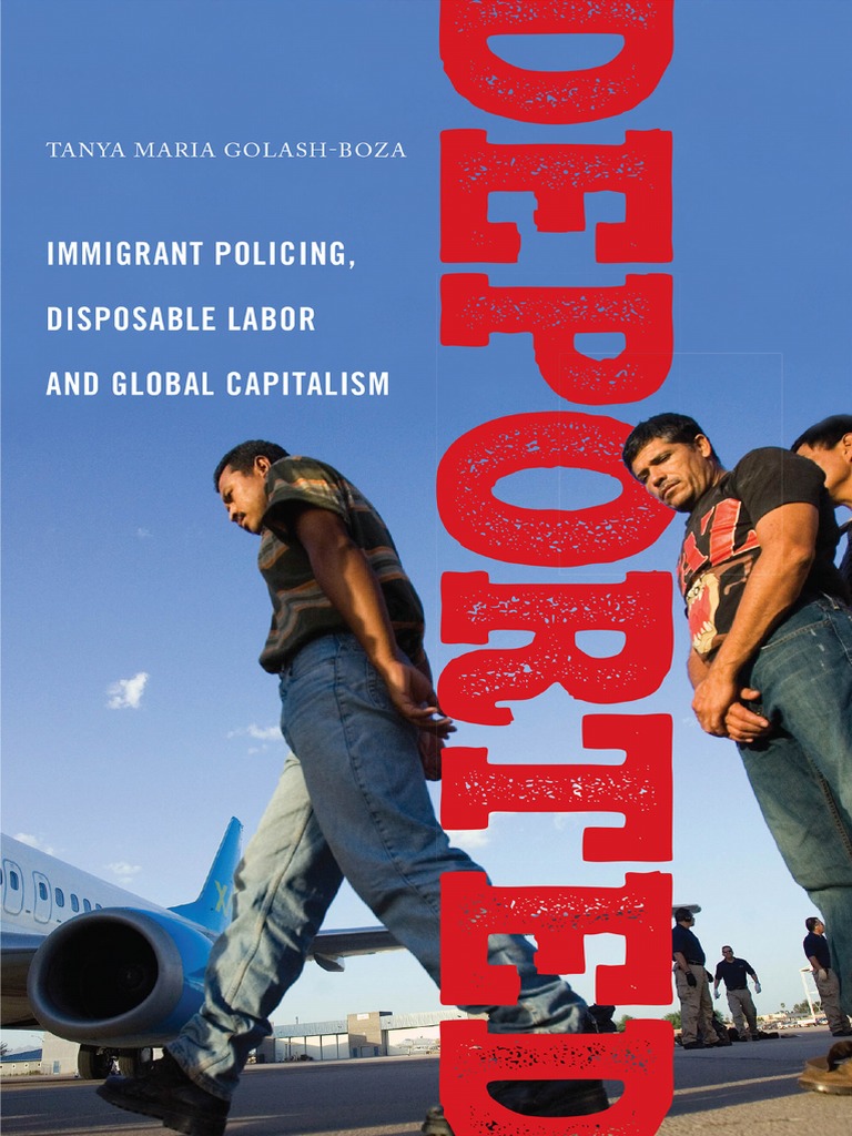 Deported Immigrant Policing Disposable Labor and Global Capitalism