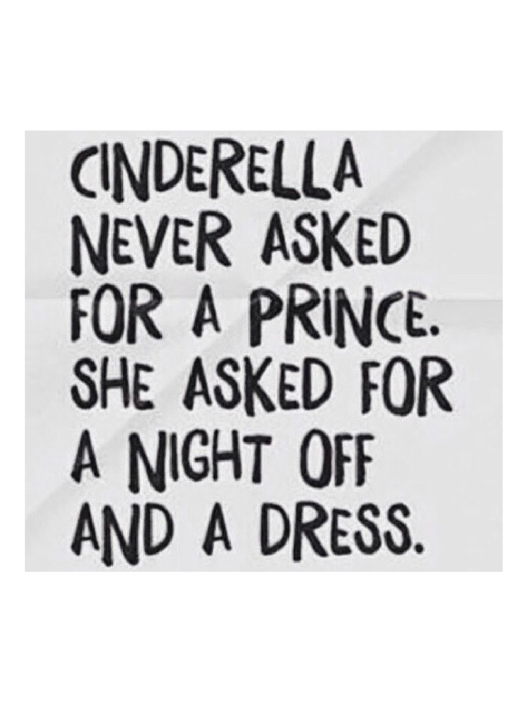 Cinderella Never Asked For A Prince. She Asked For A Night Off and A ...