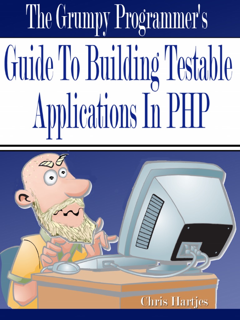 The Grumpy Programmer's Guide - Building Testable Applications in PHP ...